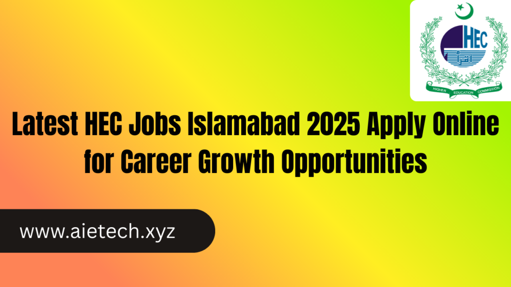 Latest HEC Jobs Islamabad 2025 Apply Online for Career Growth Opportunities