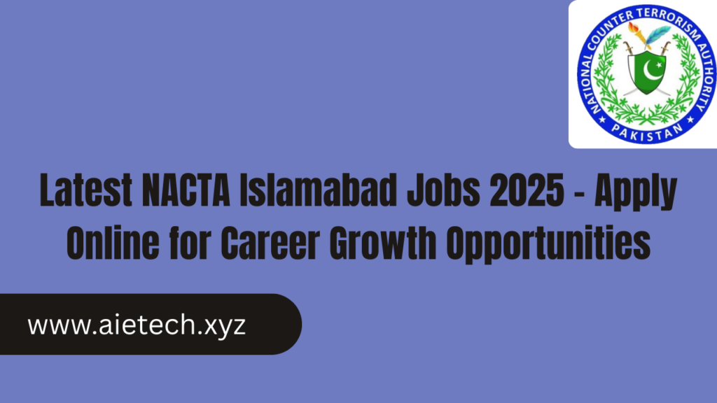 Latest NACTA Islamabad Jobs 2025 – Apply Online for Career Growth Opportunities